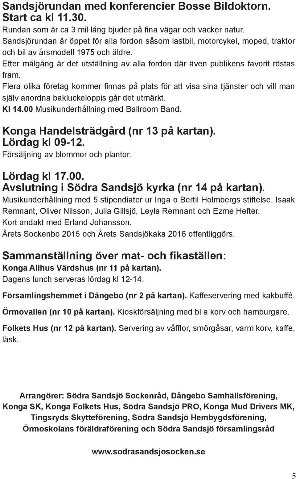 Efter målgång är det utställning av alla fordon där även publikens favorit röstas fram.