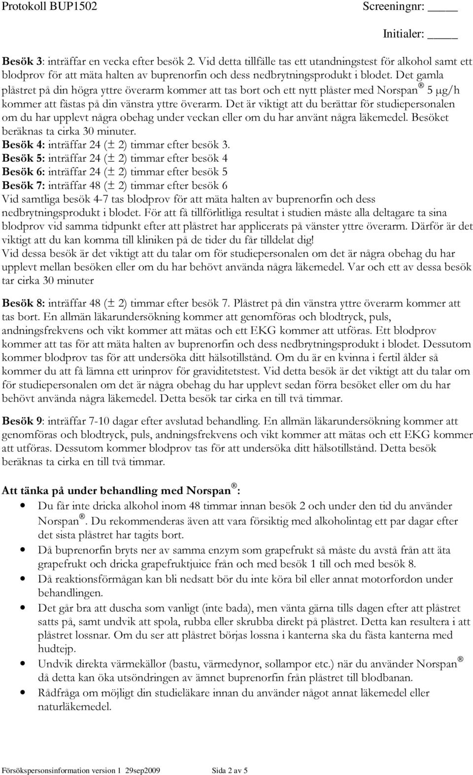 Det är viktigt att du berättar för studiepersonalen om du har upplevt några obehag under veckan eller om du har använt några läkemedel. Besöket beräknas ta cirka 30 minuter.