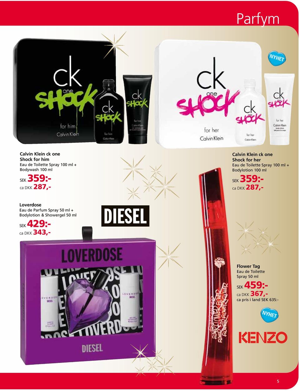 SEK 359:- ca DKK 287,- Loverdose Eau de Parfum Spray 50 ml + Bodylotion & Showergel 50 ml SEK