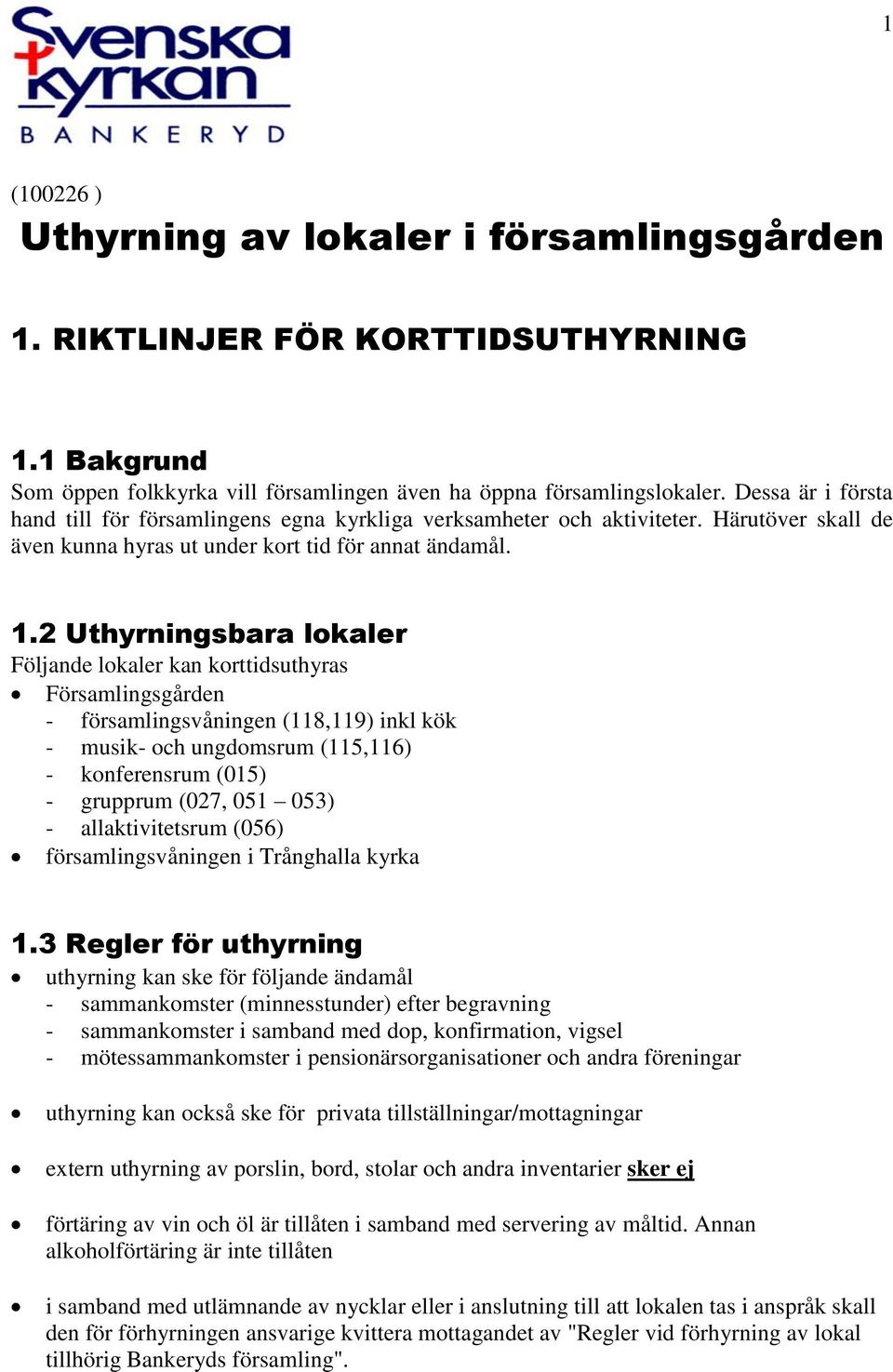 2 Uthyrningsbara lokaler Följande lokaler kan korttidsuthyras Församlingsgården - församlingsvåningen (118,119) inkl kök - musik- och ungdomsrum (115,116) - konferensrum (015) - grupprum (027, 051