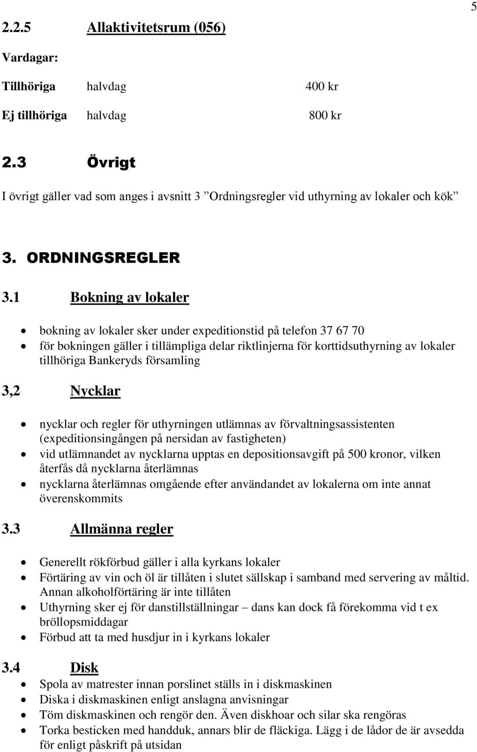 1 Bokning av lokaler bokning av lokaler sker under expeditionstid på telefon 37 67 70 för bokningen gäller i tillämpliga delar riktlinjerna för korttidsuthyrning av lokaler tillhöriga Bankeryds