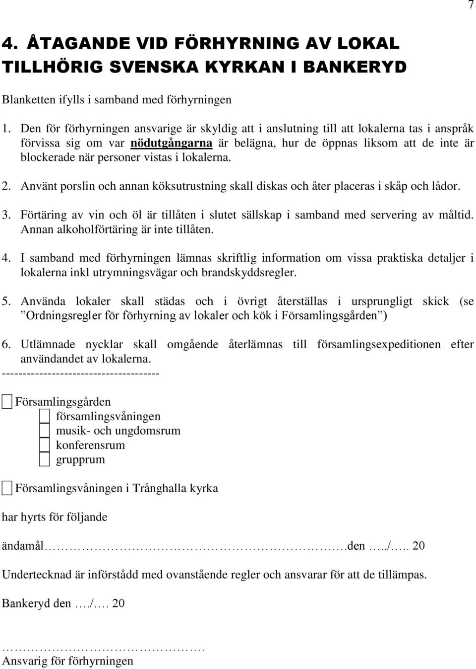 vistas i lokalerna. 2. Använt porslin och annan köksutrustning skall diskas och åter placeras i skåp och lådor. 3.