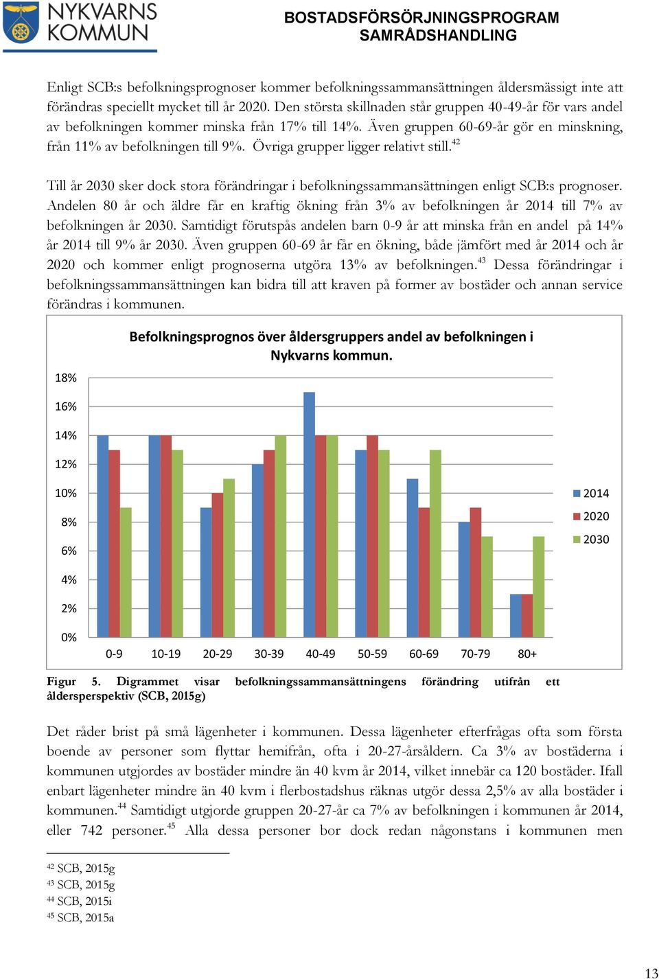 Övriga grupper ligger relativt still. 42 Till år 2030 sker dock stora förändringar i befolkningssammansättningen enligt SCB:s prognoser.