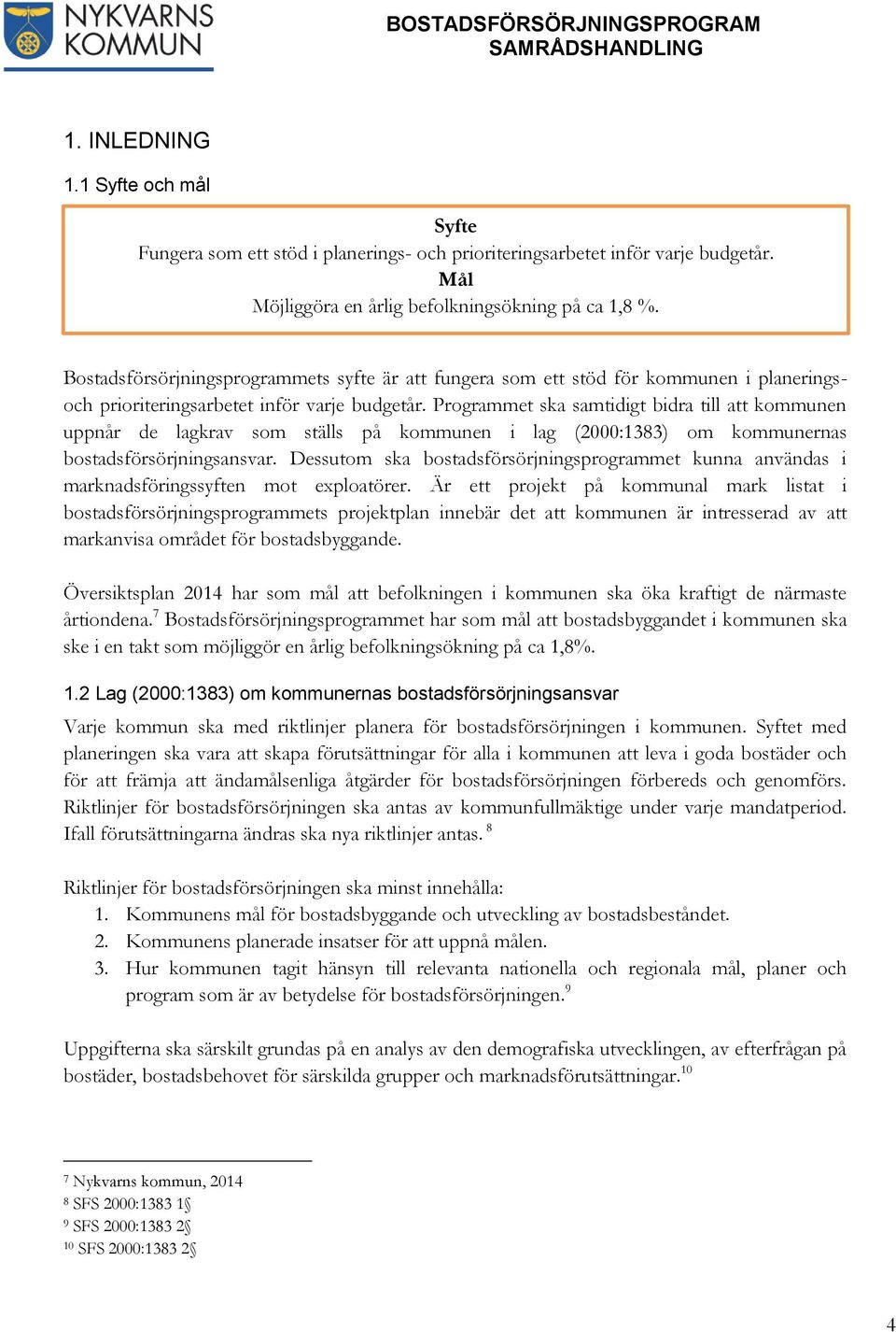 Programmet ska samtidigt bidra till att kommunen uppnår de lagkrav som ställs på kommunen i lag (2000:1383) om kommunernas bostadsförsörjningsansvar.