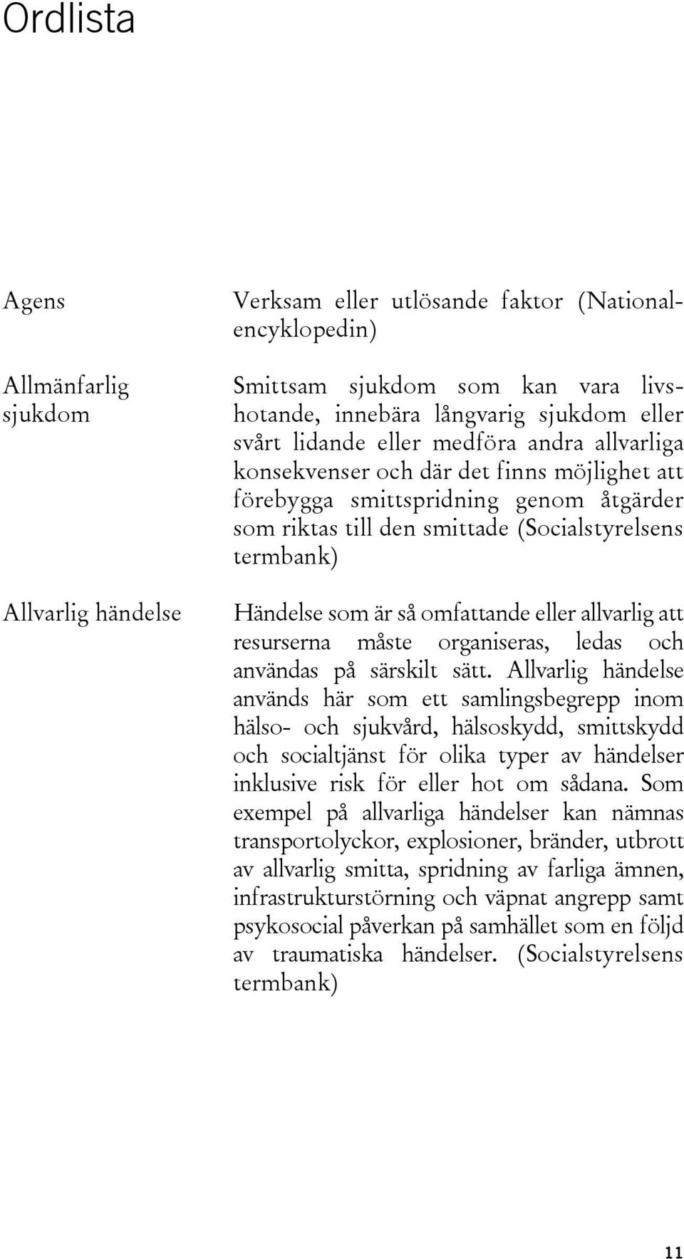 omfattande eller allvarlig att resurserna måste organiseras, ledas och användas på särskilt sätt.