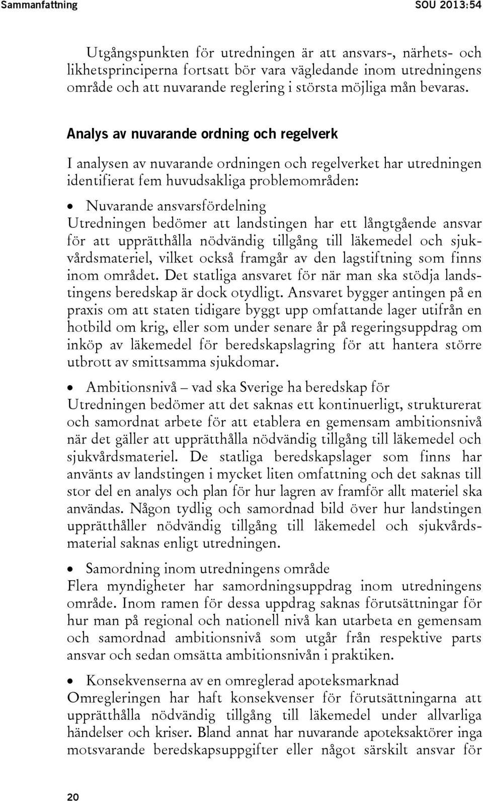 Analys av nuvarande ordning och regelverk I analysen av nuvarande ordningen och regelverket har utredningen identifierat fem huvudsakliga problemområden: Nuvarande ansvarsfördelning Utredningen