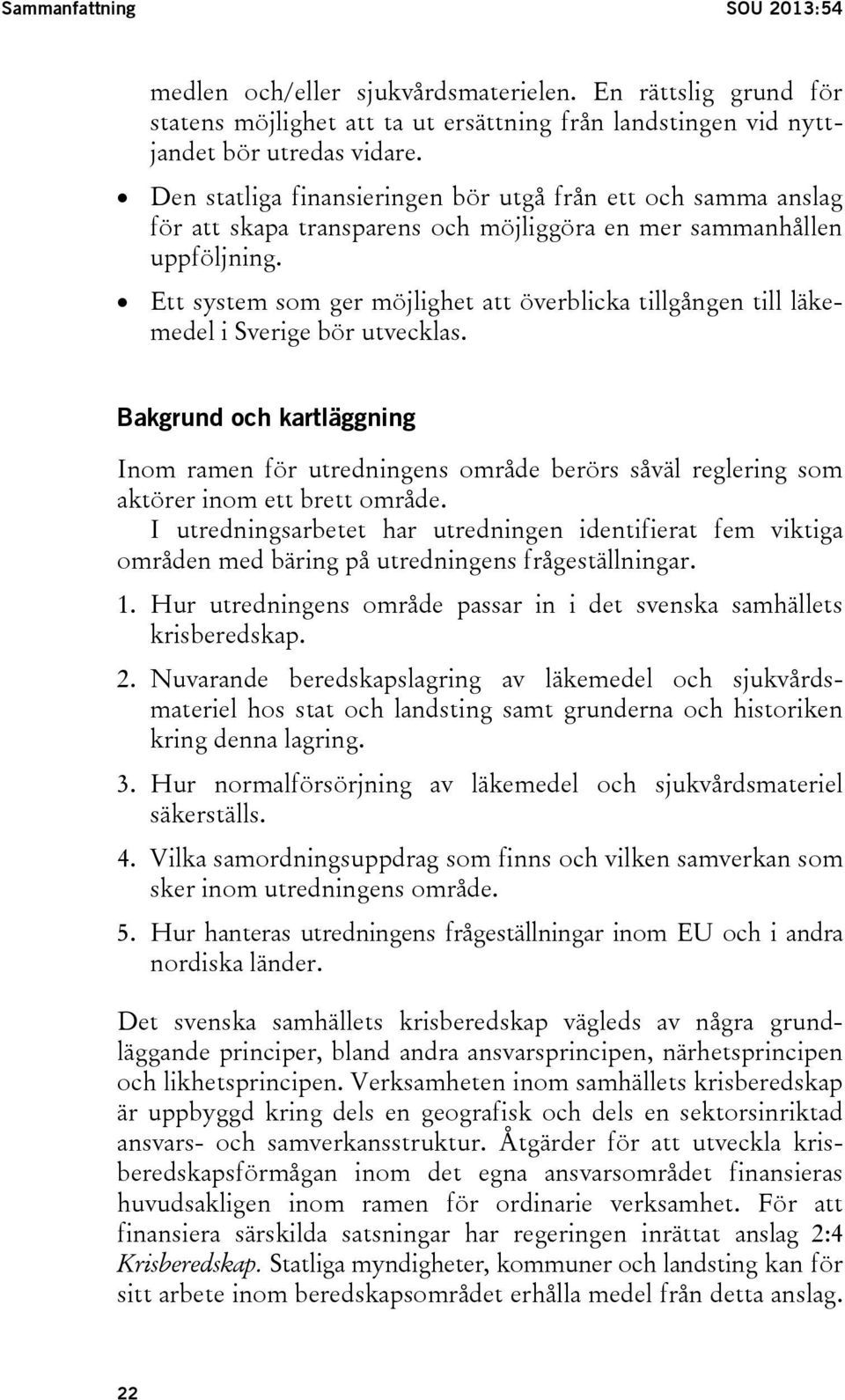 Ett system som ger möjlighet att överblicka tillgången till läkemedel i Sverige bör utvecklas.