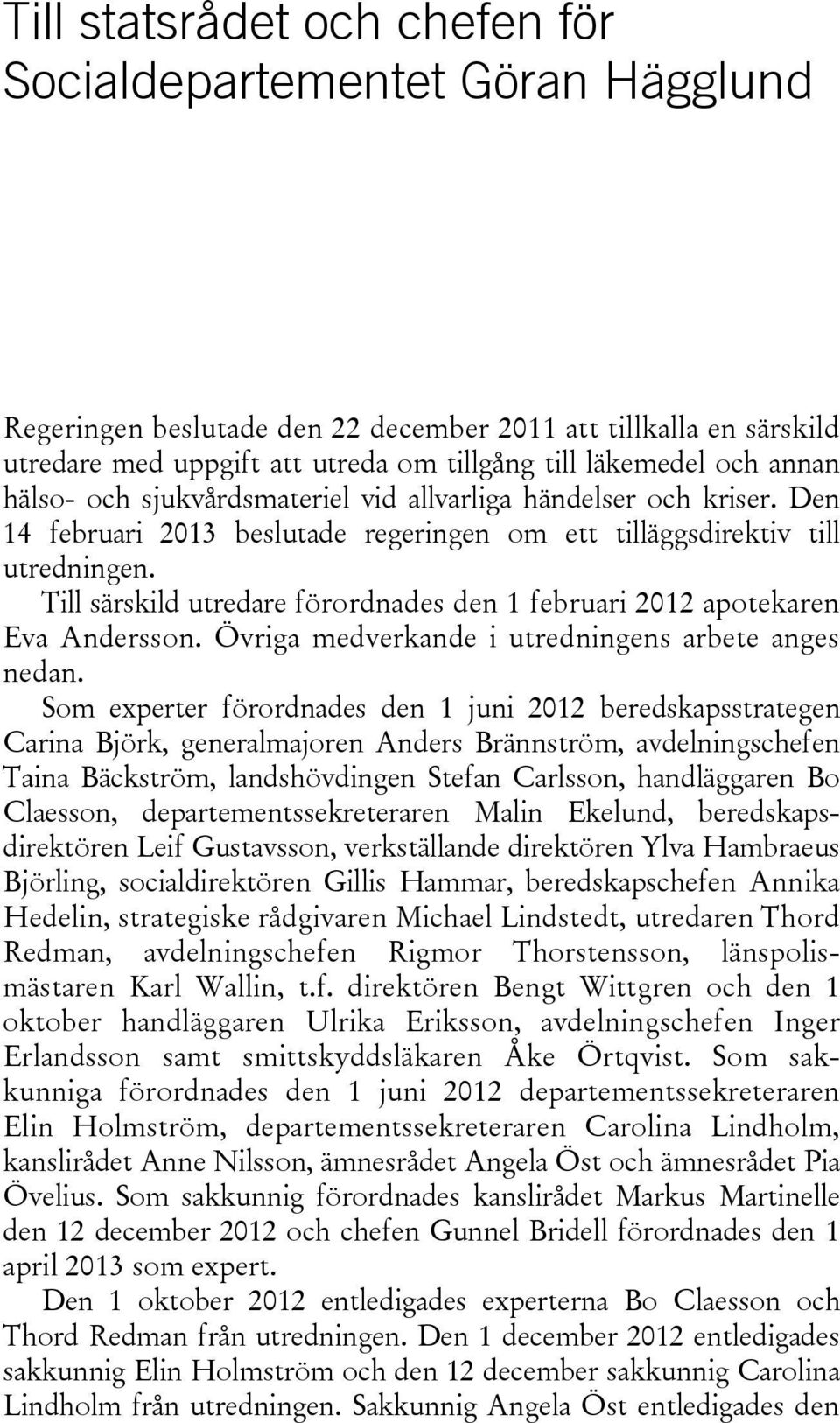 Till särskild utredare förordnades den 1 februari 2012 apotekaren Eva Andersson. Övriga medverkande i utredningens arbete anges nedan.