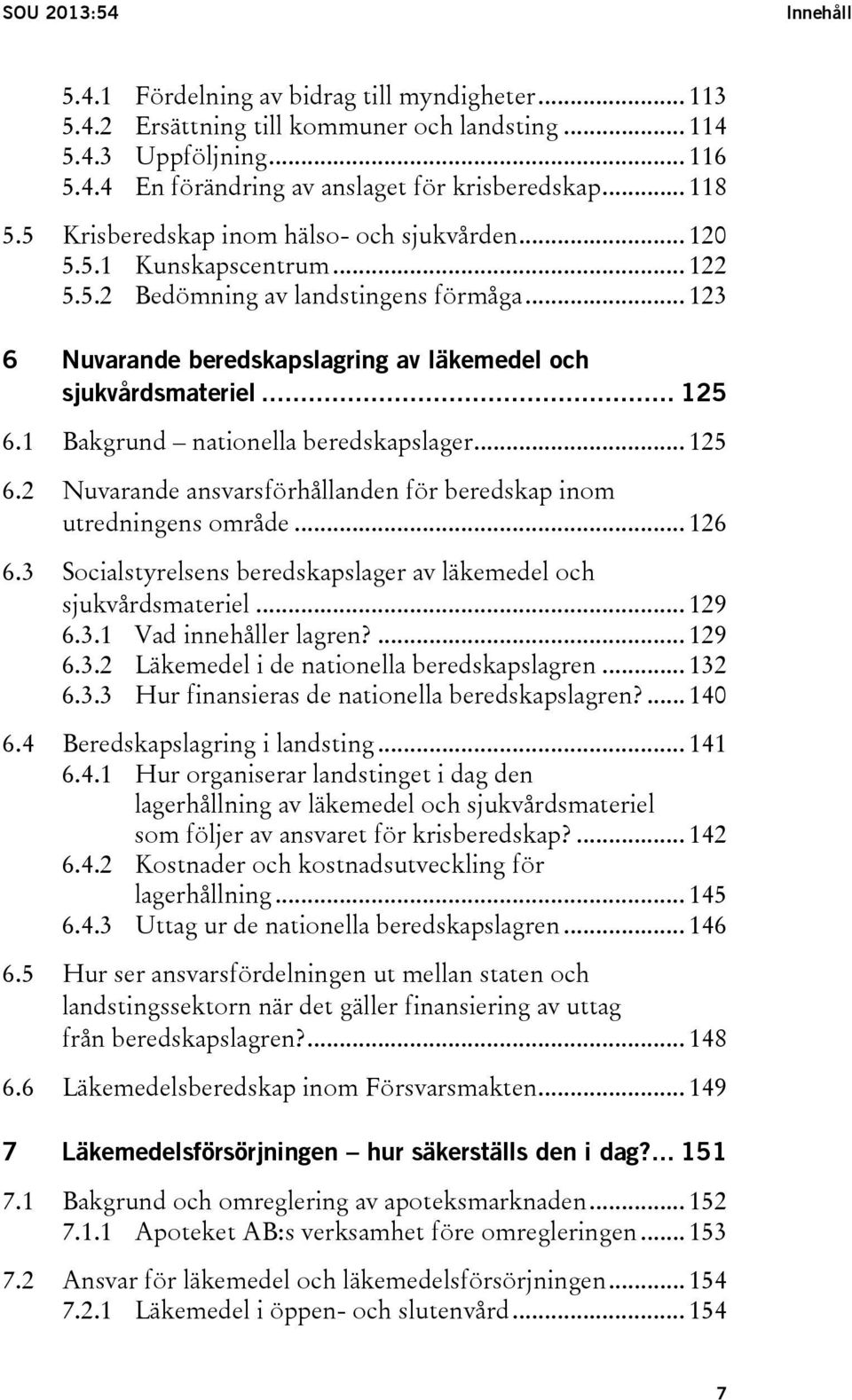 .. 125 6.1 Bakgrund nationella beredskapslager... 125 6.2 Nuvarande ansvarsförhållanden för beredskap inom utredningens område... 126 6.