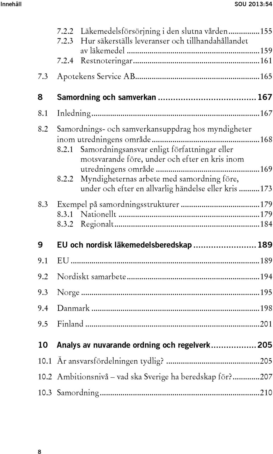 Samordnings- och samverkansuppdrag hos myndigheter inom utredningens område... 168 8.2.