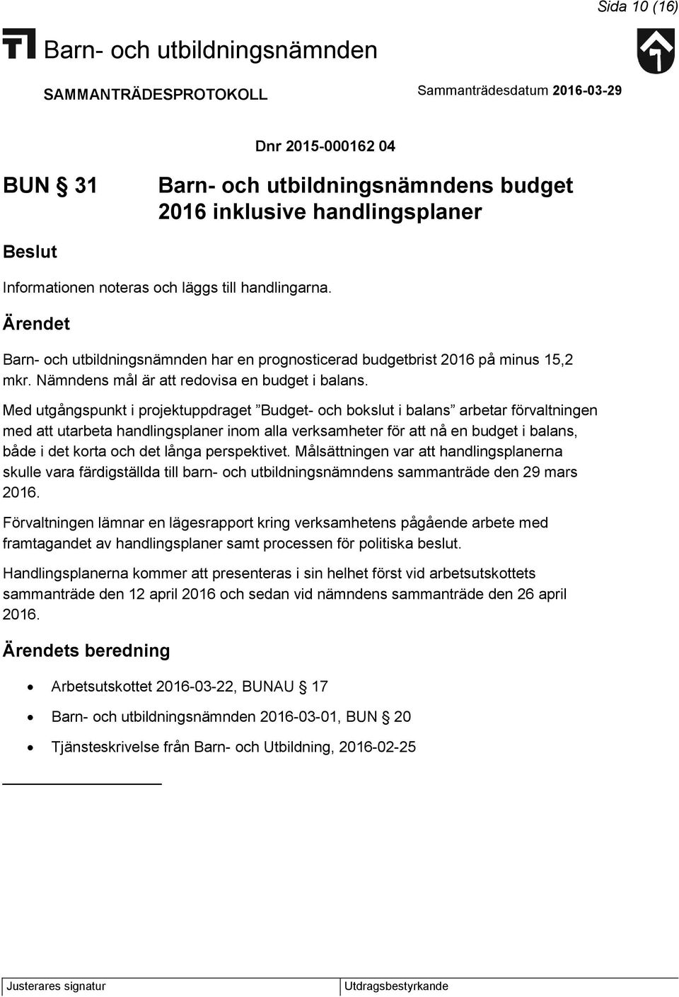 Med utgångspunkt i projektuppdraget Budget- och bokslut i balans arbetar förvaltningen med att utarbeta handlingsplaner inom alla verksamheter för att nå en budget i balans, både i det korta och det