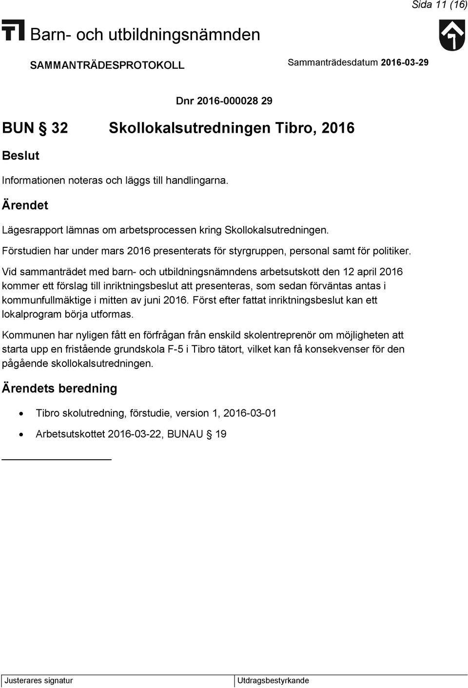 Vid sammanträdet med barn- och utbildningsnämndens arbetsutskott den 12 april 2016 kommer ett förslag till inriktningsbeslut att presenteras, som sedan förväntas antas i kommunfullmäktige i mitten av