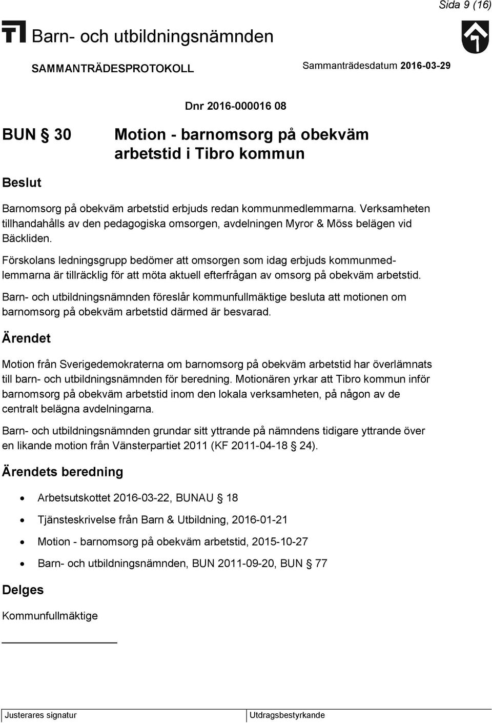 Förskolans ledningsgrupp bedömer att omsorgen som idag erbjuds kommunmedlemmarna är tillräcklig för att möta aktuell efterfrågan av omsorg på obekväm arbetstid.