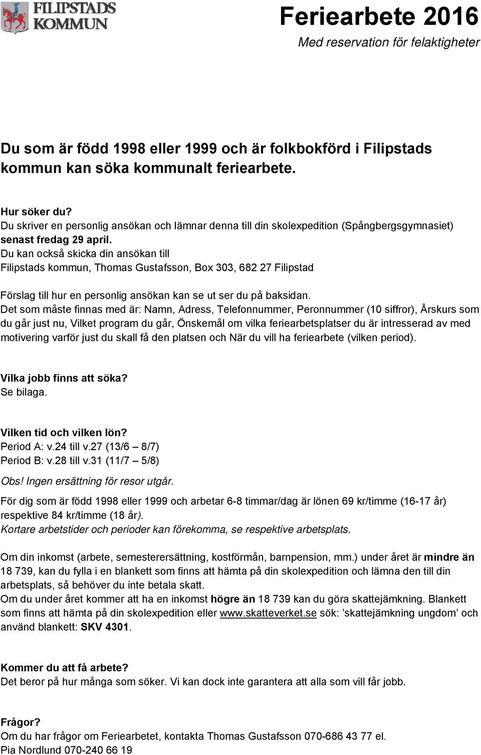 Du kan också skicka din ansökan till Filipstads kommun, Thomas Gustafsson, Box 303, 682 27 Filipstad Förslag till hur en personlig ansökan kan se ut ser du på baksidan.