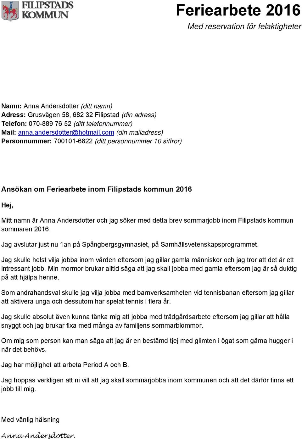 sommarjobb inom Filipstads kommun sommaren 2016. Jag avslutar just nu 1an på Spångbergsgymnasiet, på Samhällsvetenskapsprogrammet.