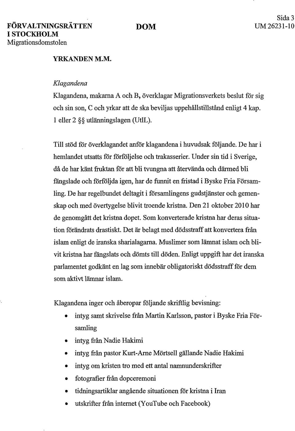 Under sin tid i Sverige, då de har känt fruktan för att bli tvungna att återvända och därmed bli fängslade och förföljda igen, har de funnit en fristad i Byske Fria Församling.