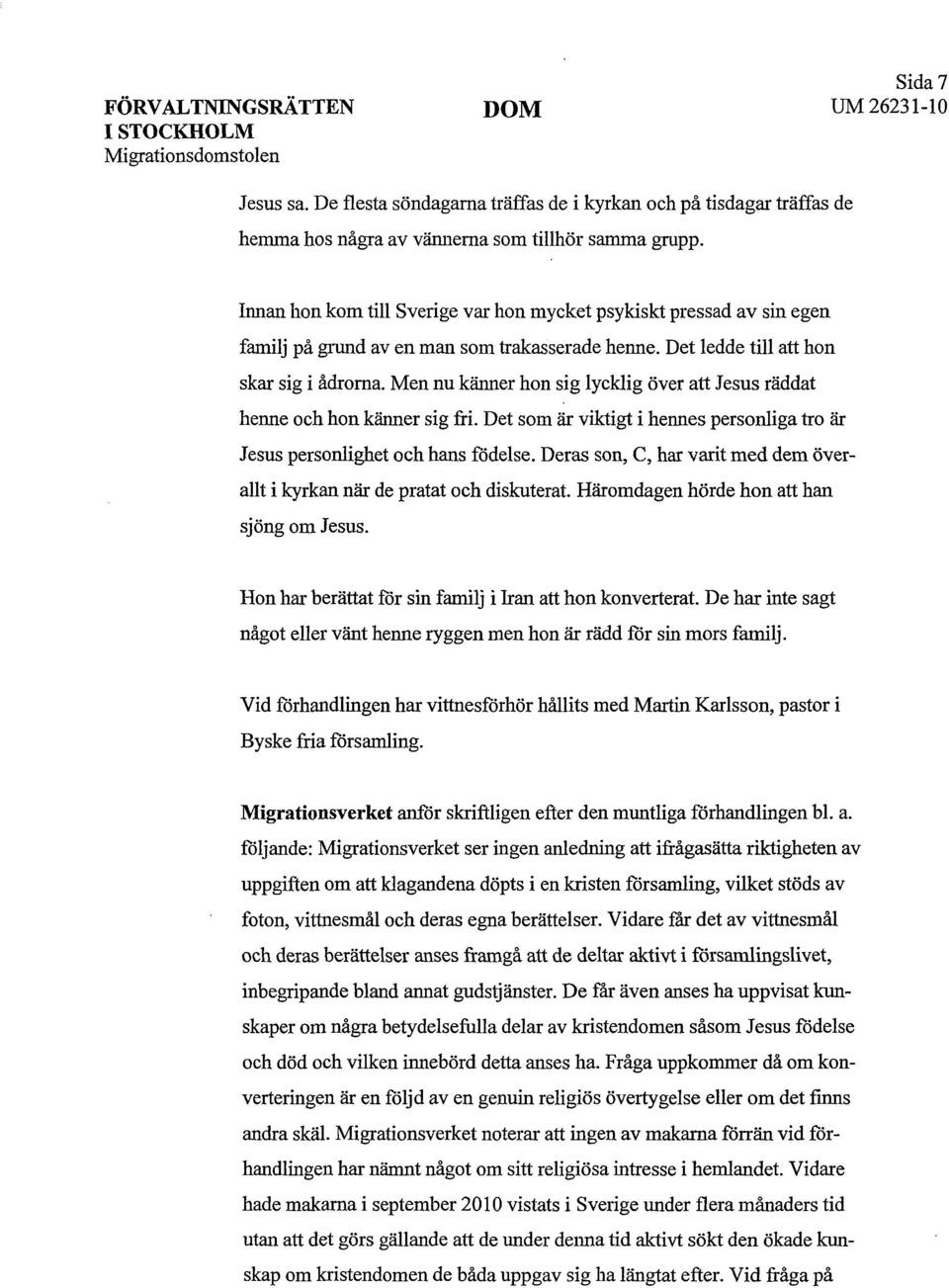 Innan hon kom till Sverige var hon mycket psykiskt pressad av sin egen familj på grund av en man som trakasserade henne. Det ledde till att hon skar sig i ådrorna.