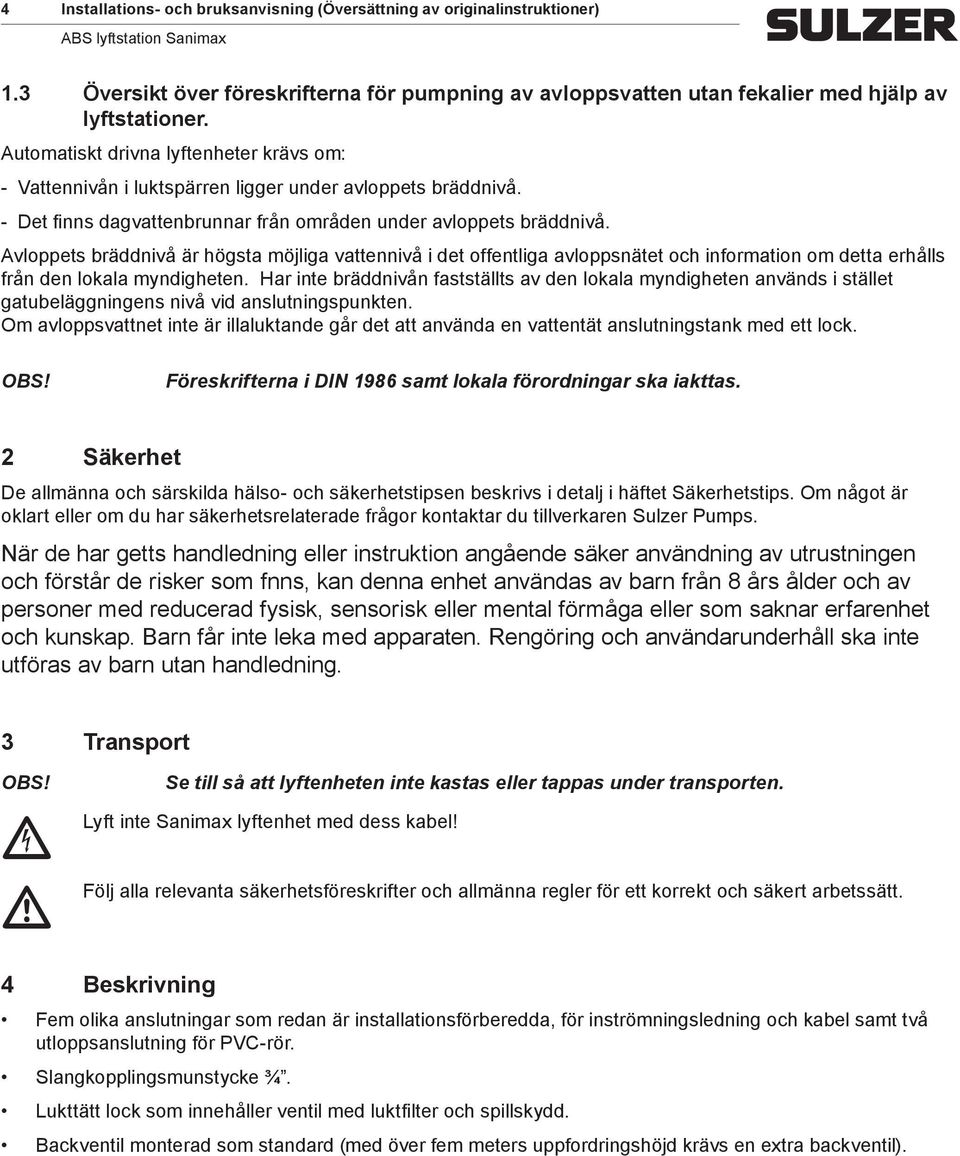 Avloppets bräddnivå är högsta möjliga vattennivå i det offentliga avloppsnätet och information om detta erhålls från den lokala myndigheten.