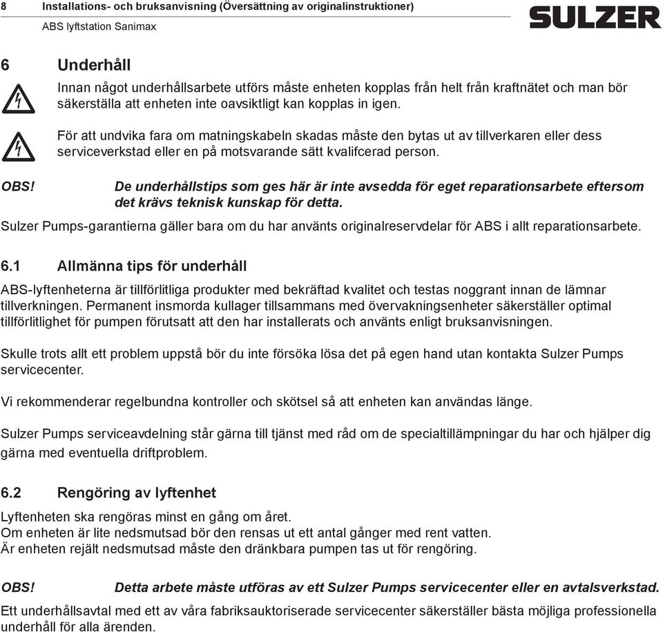 c För att undvika fara om matningskabeln skadas måste den bytas ut av tillverkaren eller dess serviceverkstad eller en på motsvarande sätt kvalifcerad person.