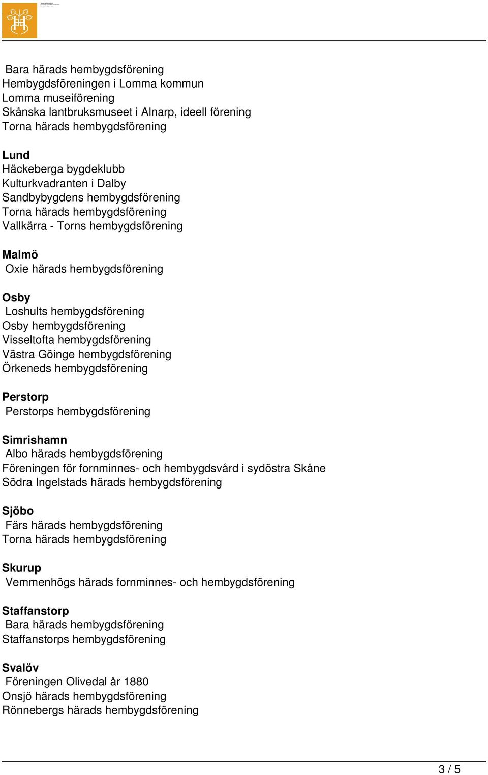 hembygdsförening Simrishamn Albo härads hembygdsförening Föreningen för fornminnes- och hembygdsvård i sydöstra Skåne Södra Ingelstads härads hembygdsförening Sjöbo Färs härads hembygdsförening