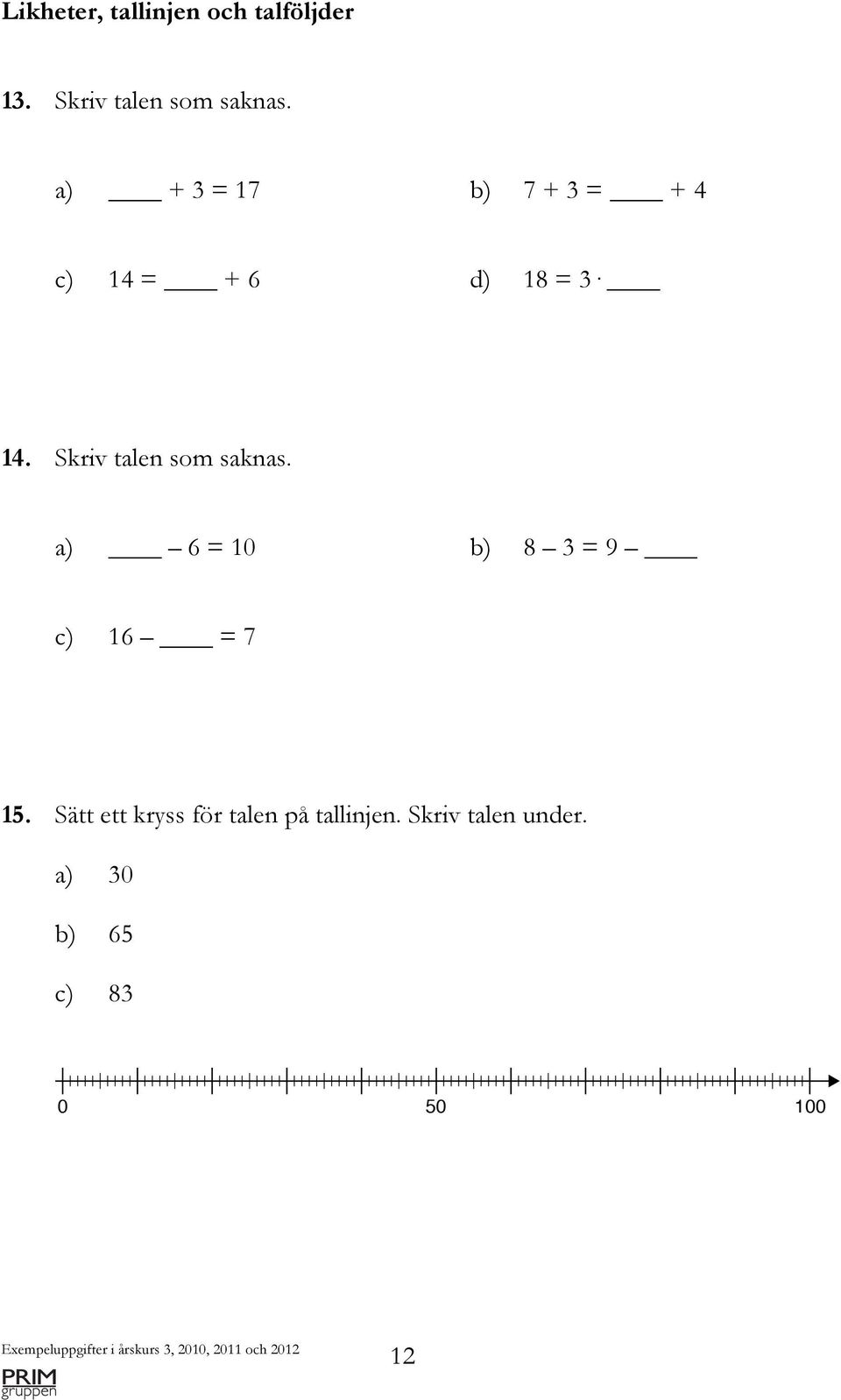 Skriv talen som saknas. a) 6 = 10 b) 8 3 = 9 c) 16 = 7 15.