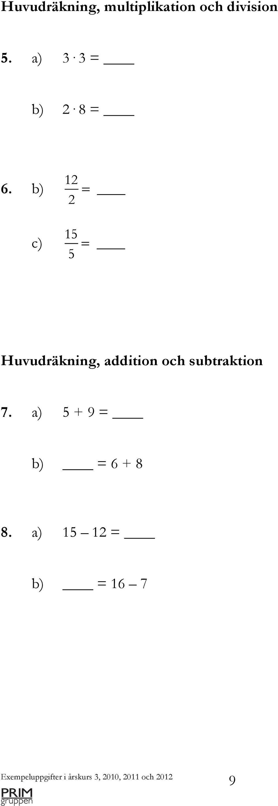 b) c) 12 2 = 15 5 = Huvudräkning, addition
