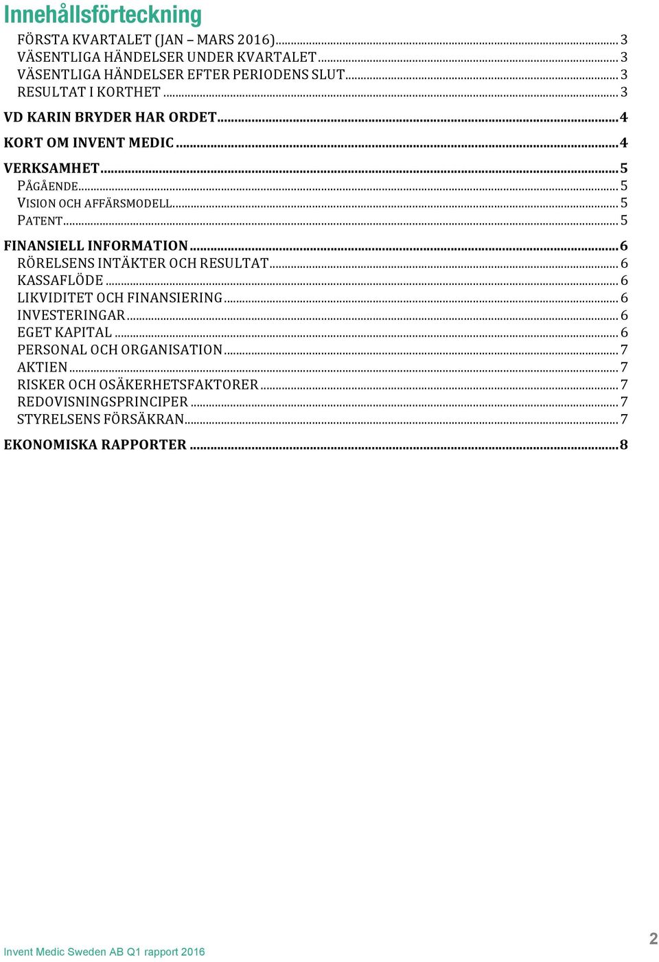 .. 5 FINANSIELL INFORMATION... 6 RÖRELSENS INTÄKTER OCH RESULTAT... 6 KASSAFLÖDE... 6 LIKVIDITET OCH FINANSIERING... 6 INVESTERINGAR... 6 EGET KAPITAL.