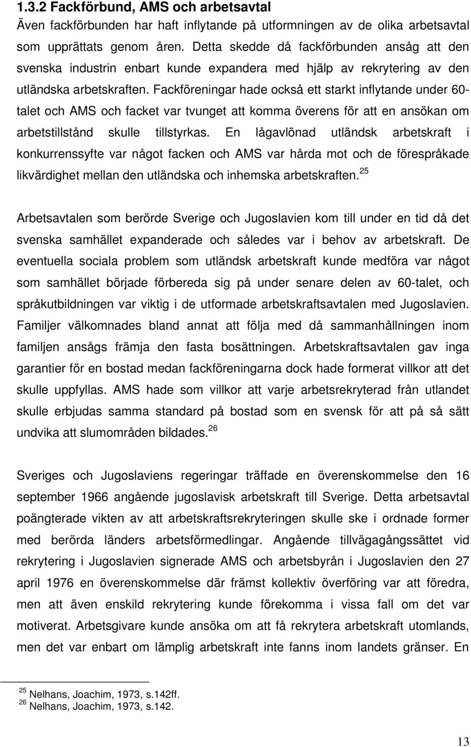 Fackföreningar hade också ett starkt inflytande under 60- talet och AMS och facket var tvunget att komma överens för att en ansökan om arbetstillstånd skulle tillstyrkas.