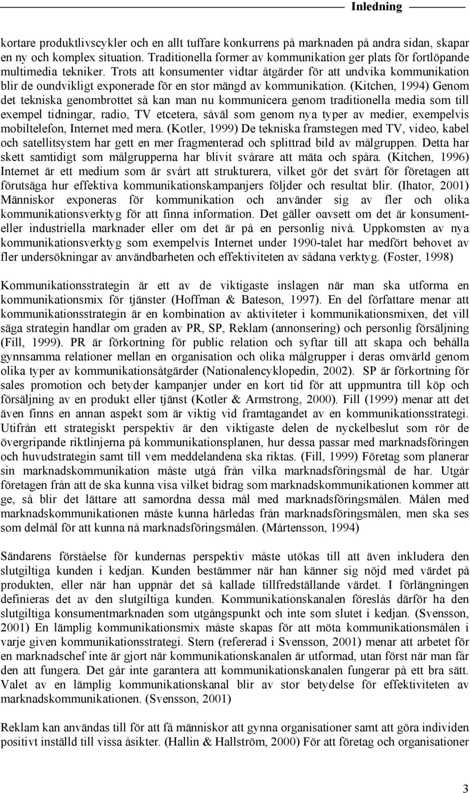 Trots att konsumenter vidtar åtgärder för att undvika kommunikation blir de oundvikligt exponerade för en stor mängd av kommunikation.