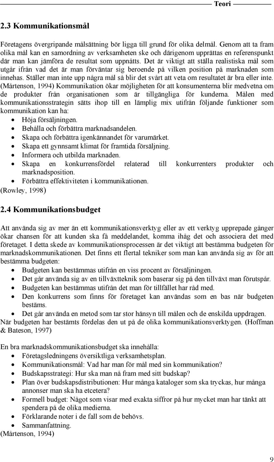 Det är viktigt att ställa realistiska mål som utgår ifrån vad det är man förväntar sig beroende på vilken position på marknaden som innehas.