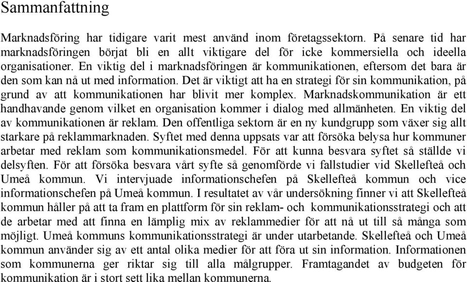 Det är viktigt att ha en strategi för sin kommunikation, på grund av att kommunikationen har blivit mer komplex.