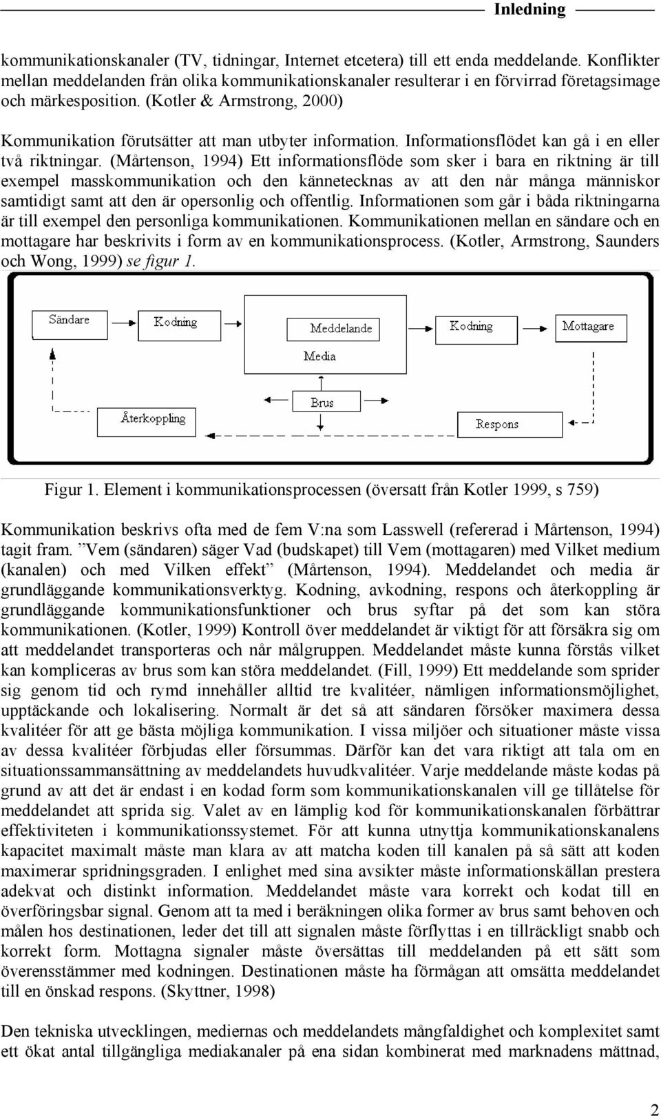 (Kotler & Armstrong, 2000) Kommunikation förutsätter att man utbyter information. Informationsflödet kan gå i en eller två riktningar.