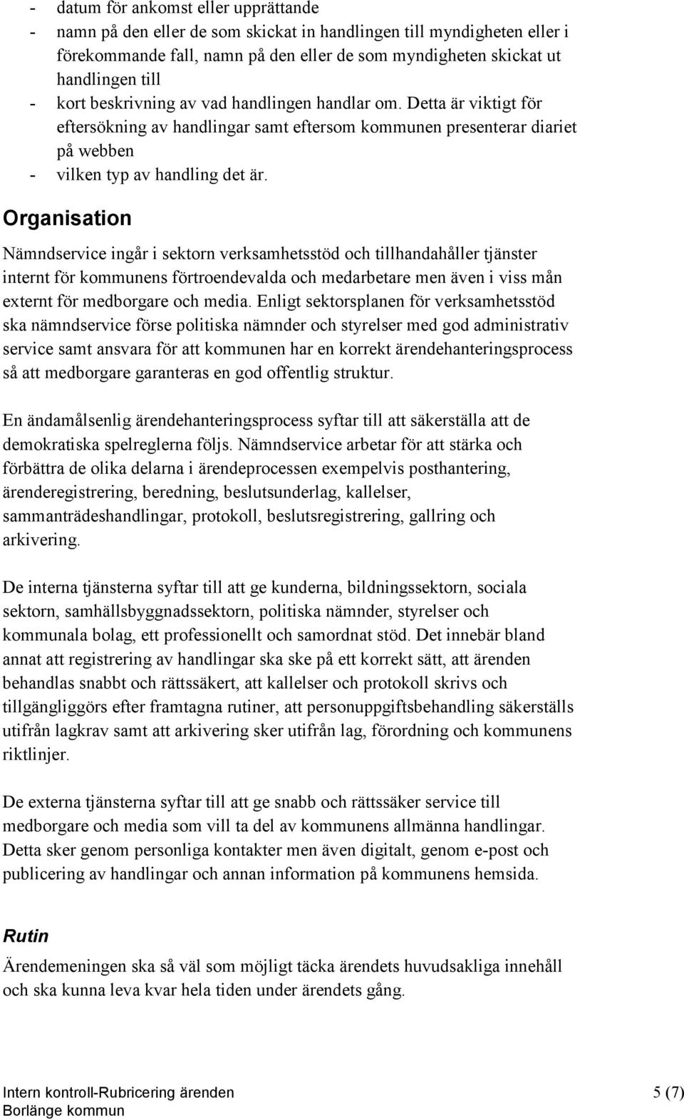 Organisation Nämndservice ingår i sektorn verksamhetsstöd och tillhandahåller tjänster internt för kommunens förtroendevalda och medarbetare men även i viss mån externt för medborgare och media.