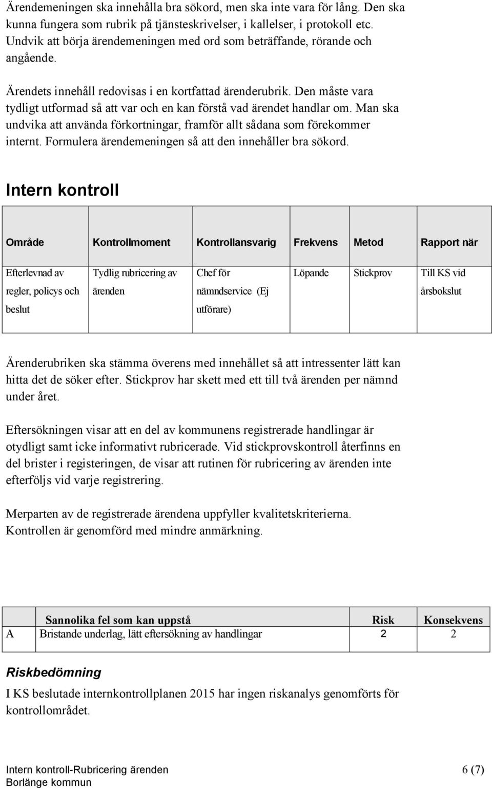 Den måste vara tydligt utformad så att var och en kan förstå vad ärendet handlar om. Man ska undvika att använda förkortningar, framför allt sådana som förekommer internt.