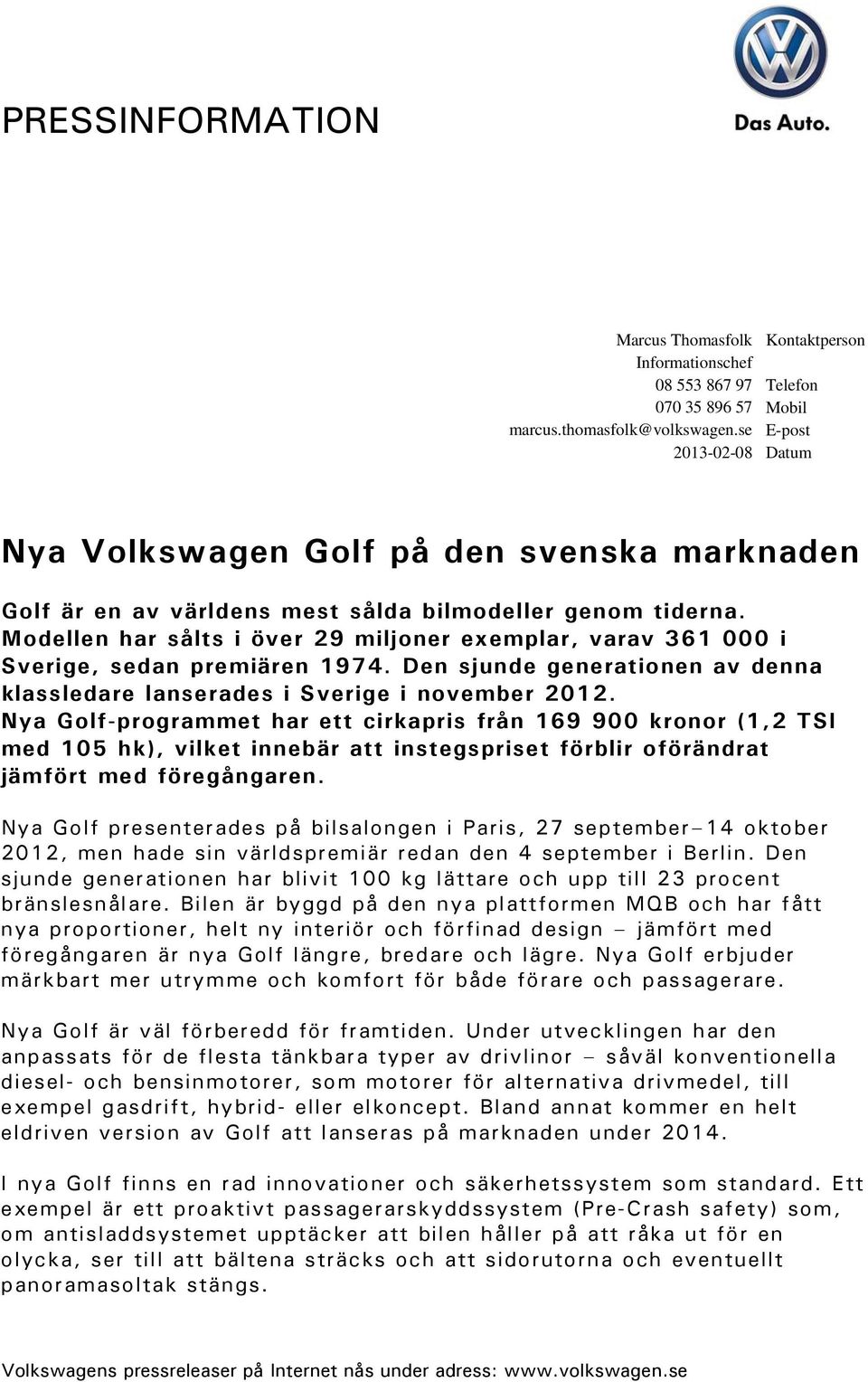 Modellen har sålts i över 29 miljoner exemplar, varav 361 000 i Sverige, sedan premiären 1974. Den sjunde generationen av denna klassledare lanserades i Sverige i november 2012.