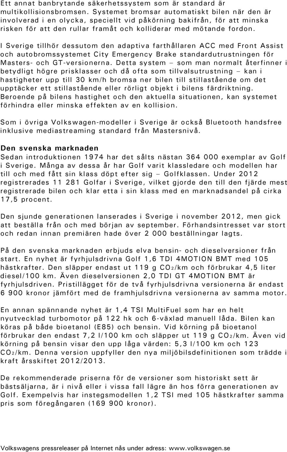 I Sverige tillhör dessutom den adaptiva farthållaren ACC med Front Assist och autobromssystemet City Emergency Brake standardutrustningen för Masters- och GT-versionerna.