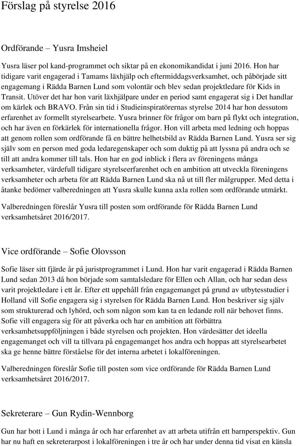 Utöver det har hon varit läxhjälpare under en period samt engagerat sig i Det handlar om kärlek och BRAVO.