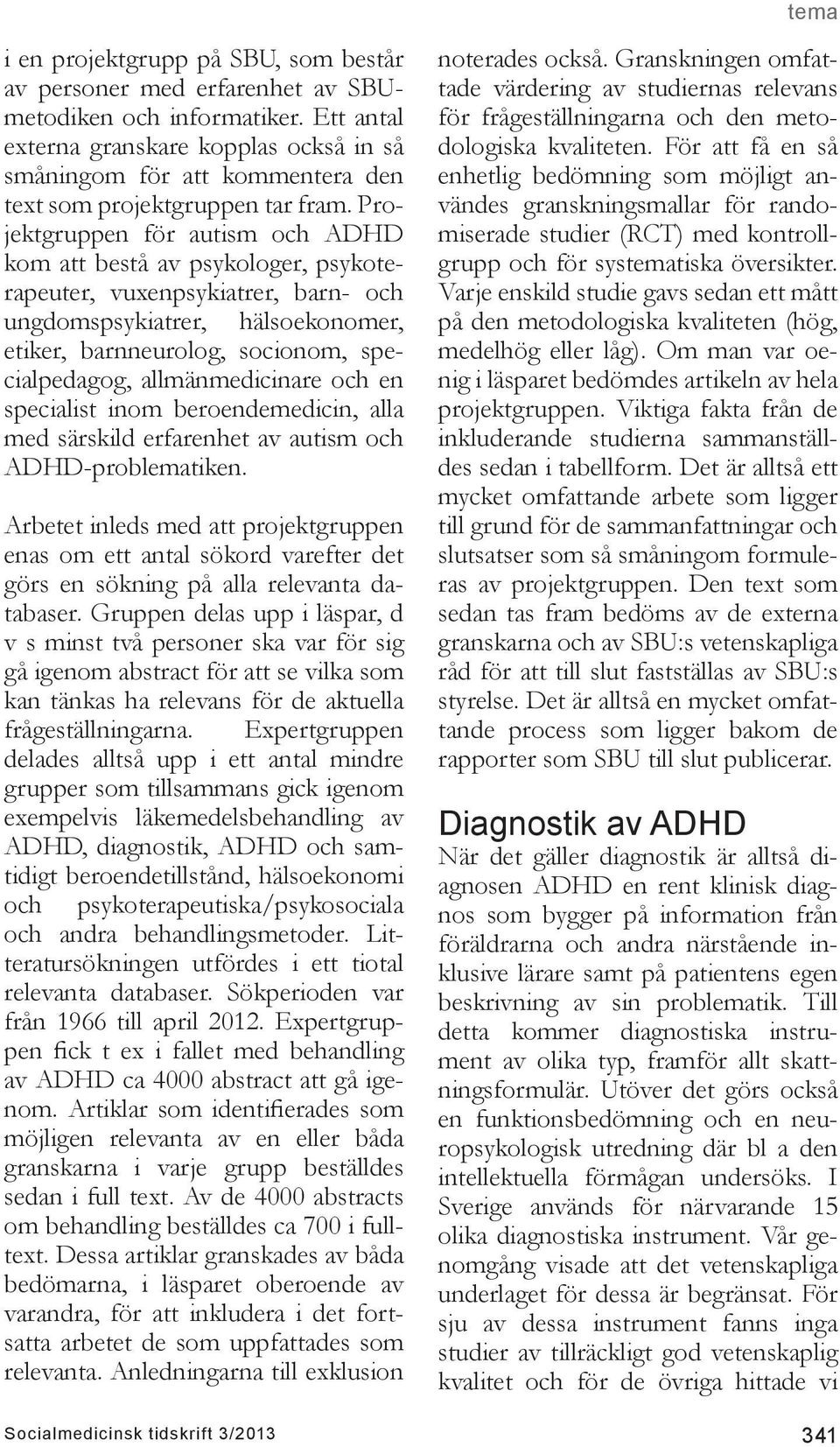 Projektgruppen för autism och ADHD kom att bestå av psykologer, psykoterapeuter, vuxenpsykiatrer, barn- och ungdomspsykiatrer, hälsoekonomer, etiker, barnneurolog, socionom, specialpedagog,