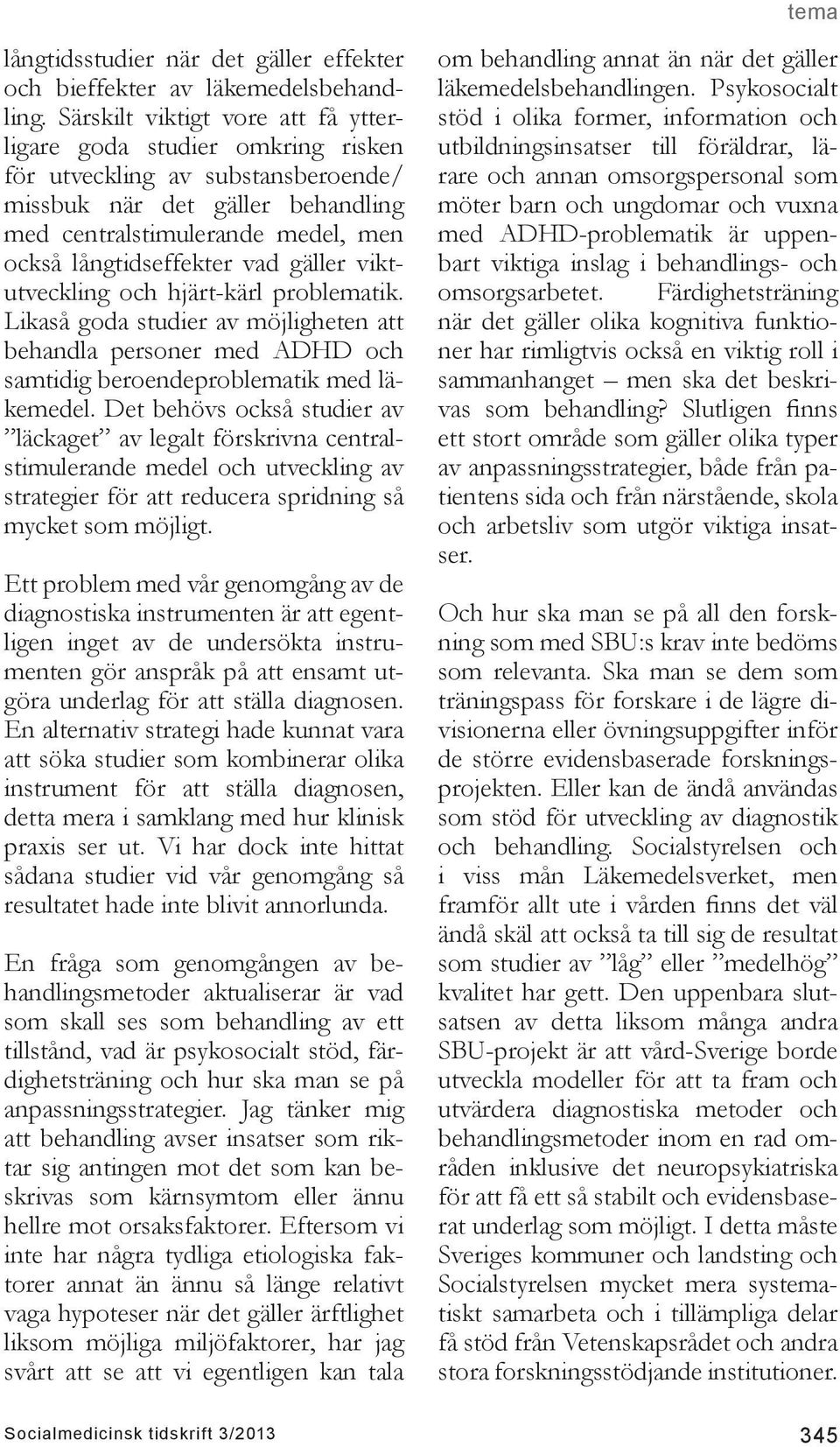 vad gäller viktutveckling och hjärt-kärl problematik. Likaså goda studier av möjligheten att behandla personer med ADHD och samtidig beroendeproblematik med läkemedel.