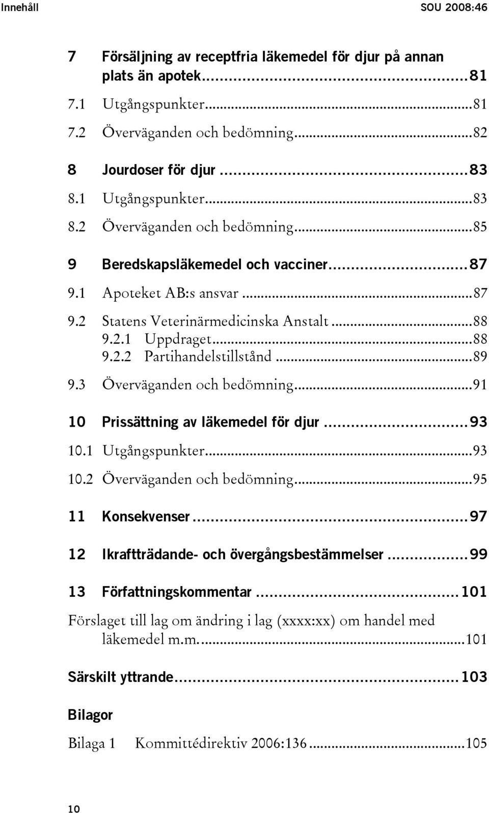 ..89 9.3 Överväganden och bedömning...91 10 Prissättning av läkemedel för djur...93 10.1 Utgångspunkter...93 10.2 Överväganden och bedömning...95 11 Konsekvenser.