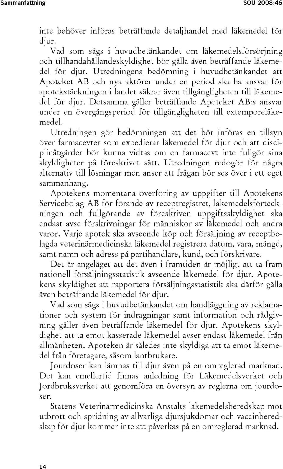 Utredningens bedömning i huvudbetänkandet att Apoteket AB och nya aktörer under en period ska ha ansvar för apotekstäckningen i landet säkrar även tillgängligheten till läkemedel för djur.