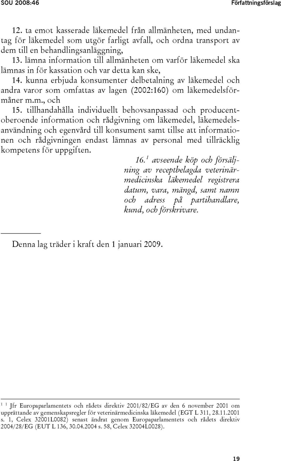 kunna erbjuda konsumenter delbetalning av läkemedel och andra varor som omfattas av lagen (2002:160) om läkemedelsförmåner m.m., och 15.