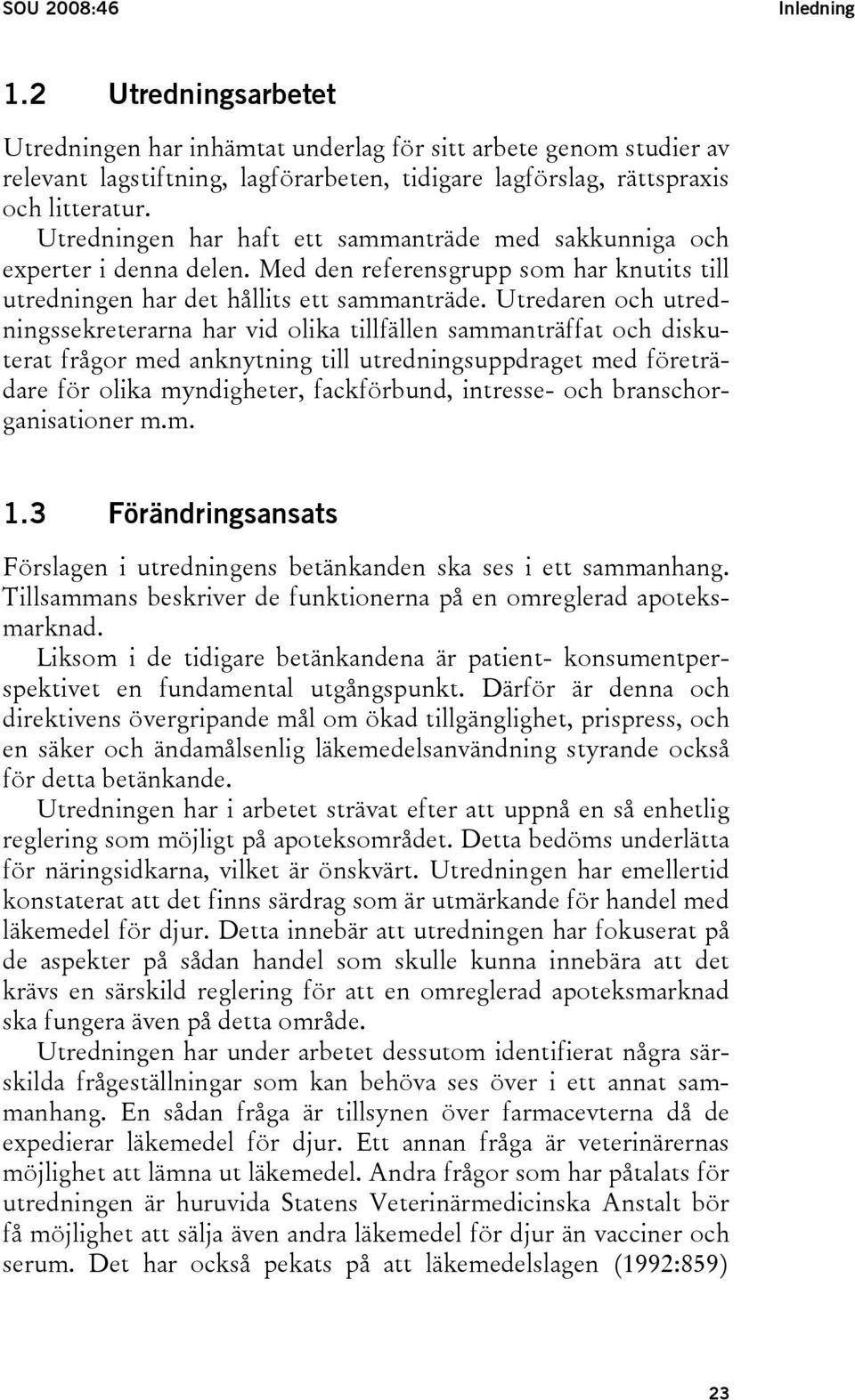 Utredaren och utredningssekreterarna har vid olika tillfällen sammanträffat och diskuterat frågor med anknytning till utredningsuppdraget med företrädare för olika myndigheter, fackförbund, intresse-