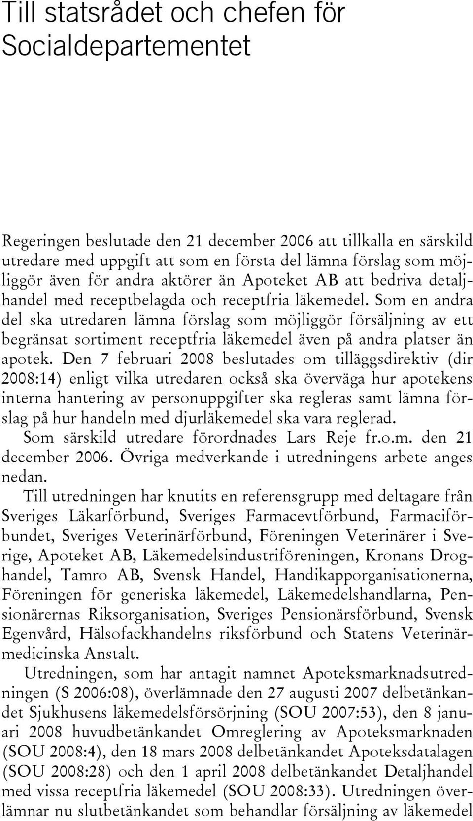 Som en andra del ska utredaren lämna förslag som möjliggör försäljning av ett begränsat sortiment receptfria läkemedel även på andra platser än apotek.