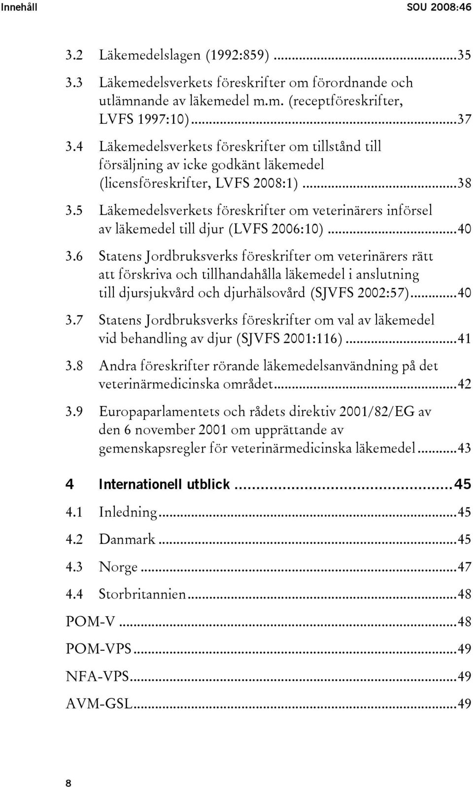 5 Läkemedelsverkets föreskrifter om veterinärers införsel av läkemedel till djur (LVFS 2006:10)...40 3.