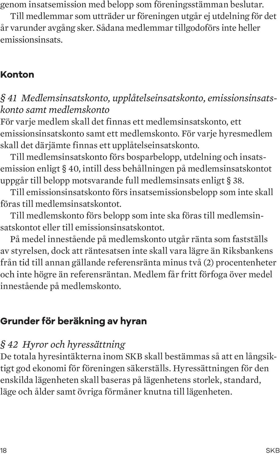 Konton 41 Medlemsinsatskonto, upplåtelseinsatskonto, emissionsinsatskonto samt medlemskonto För varje medlem skall det finnas ett medlemsinsatskonto, ett emissions insatskonto samt ett medlemskonto.