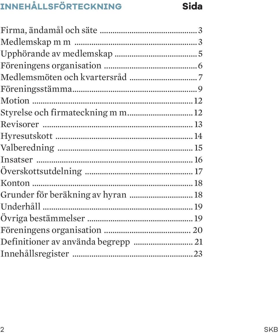 .. 13 Hyresutskott... 14 Valberedning... 15 Insatser... 16 Överskottsutdelning... 17 Konton... 18 Grunder för beräkning av hyran.