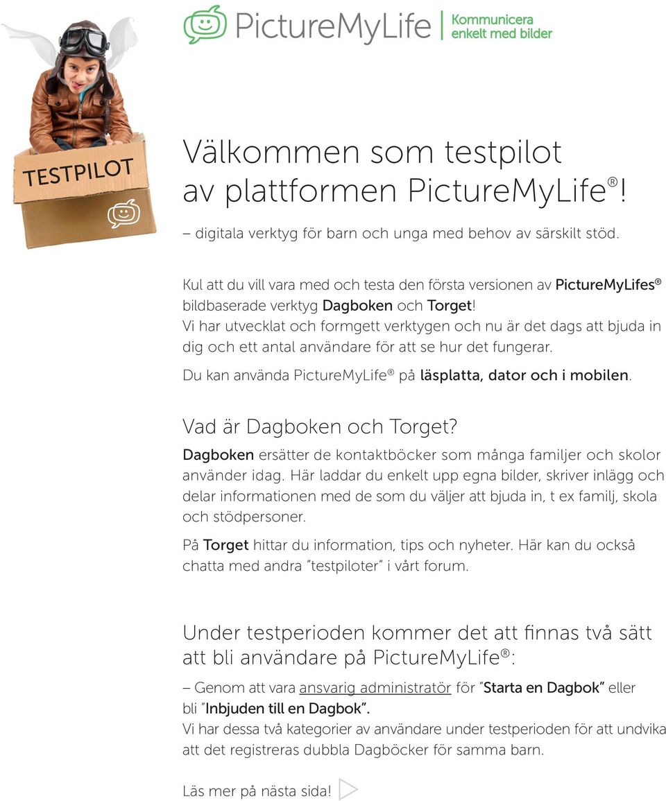 Vi har utvecklat och formgett verktygen och nu är det dags att bjuda in dig och ett antal användare för att se hur det fungerar. Du kan använda PictureMyLife på läsplatta, dator och i mobilen.