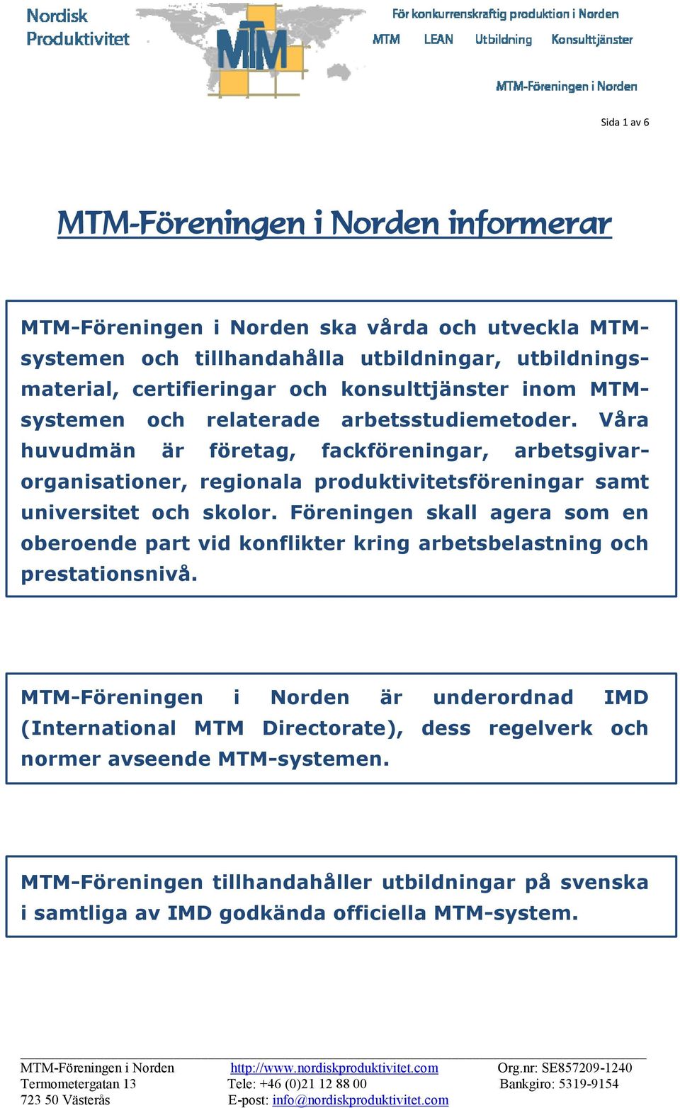 Våra huvudmän är företag, fackföreningar, arbetsgivarorganisationer, regionala produktivitetsföreningar samt universitet och skolor.