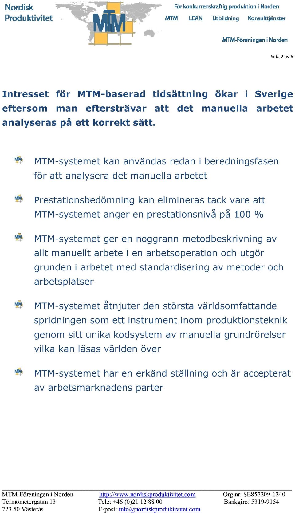 MTM-systemet ger en noggrann metodbeskrivning av allt manuellt arbete i en arbetsoperation och utgör grunden i arbetet med standardisering av metoder och arbetsplatser MTM-systemet åtnjuter